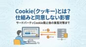 Cookie（クッキー）とは？仕組みと同意しない影響｜サードパーティCookie廃止後の集客対策