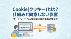 Cookie（クッキー）とは？仕組みと同意しない影響｜サードパーティCookie廃止後の集客対策
