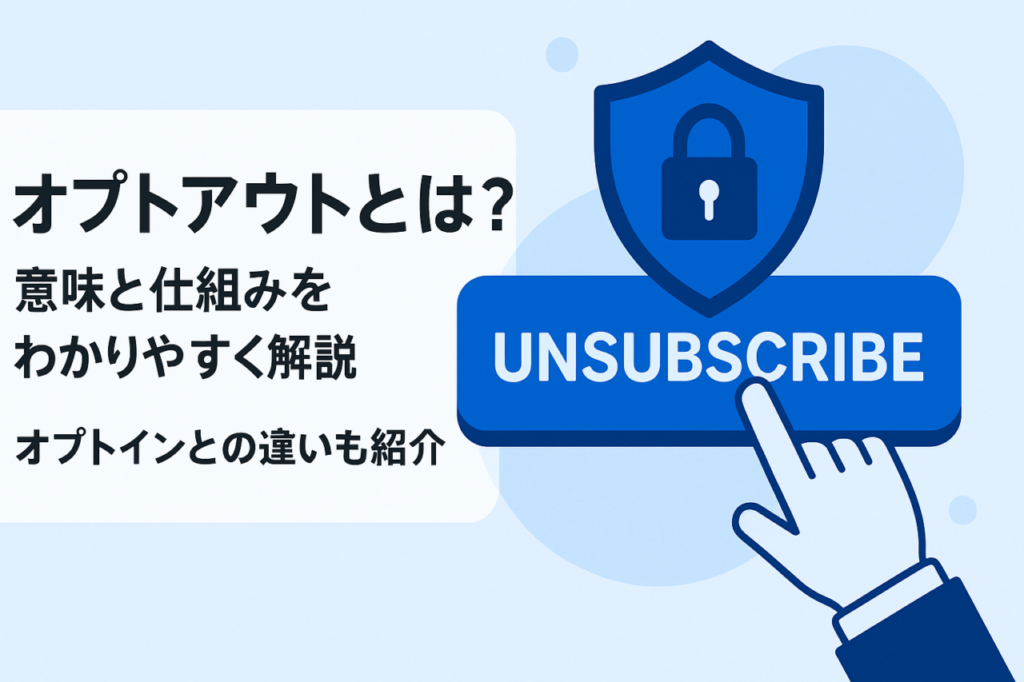 「オプトアウトとは？意味と仕組みをわかりやすく解説」記事用アイキャッチ画像。UNSUBSCRIBEボタンを押す手とシールド型ロックアイコンのフラットイラスト。